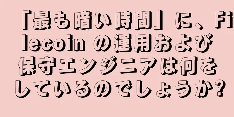「最も暗い時間」に、Filecoin の運用および保守エンジニアは何をしているのでしょうか?