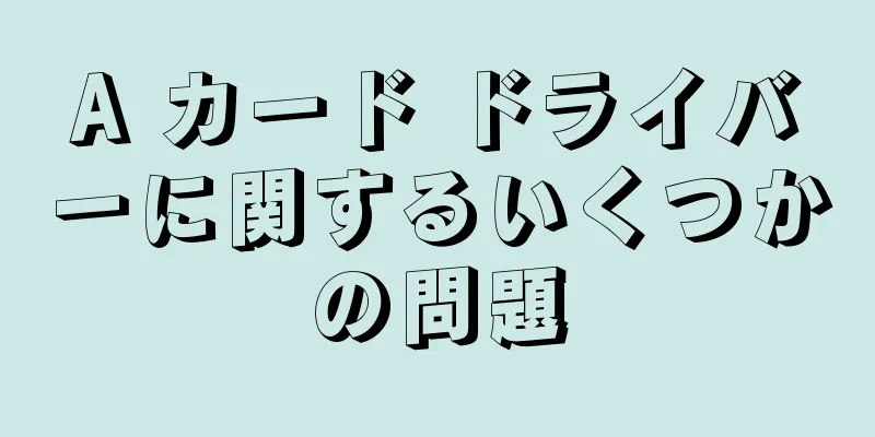 A カード ドライバーに関するいくつかの問題