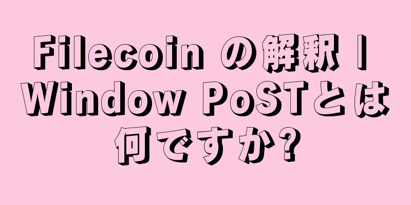 Filecoin の解釈 | Window PoSTとは何ですか?