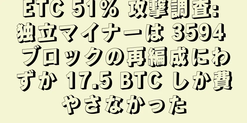 ETC 51% 攻撃調査: 独立マイナーは 3594 ブロックの再編成にわずか 17.5 BTC しか費やさなかった