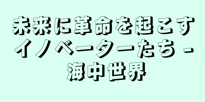 未来に革命を起こすイノベーターたち - 海中世界