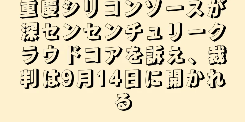 重慶シリコンソースが深センセンチュリークラウドコアを訴え、裁判は9月14日に開かれる
