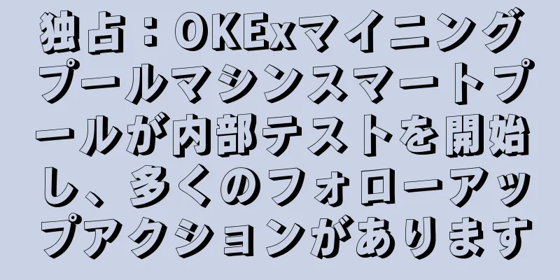 独占：OKExマイニングプールマシンスマートプールが内部テストを開始し、多くのフォローアップアクションがあります