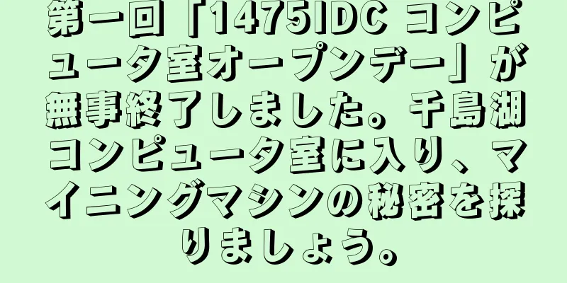 第一回「1475IDC コンピュータ室オープンデー」が無事終了しました。千島湖コンピュータ室に入り、マイニングマシンの秘密を探りましょう。