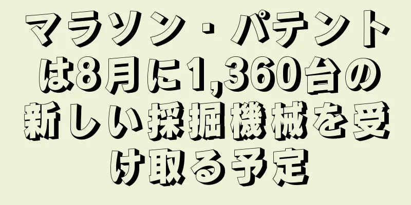 マラソン・パテントは8月に1,360台の新しい採掘機械を受け取る予定