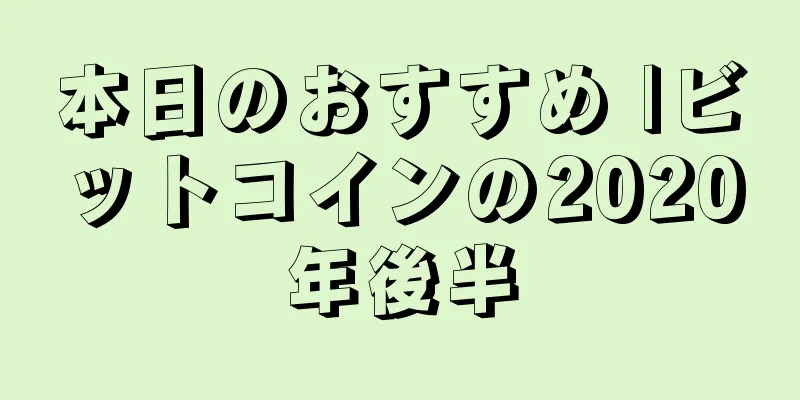 本日のおすすめ |ビットコインの2020年後半
