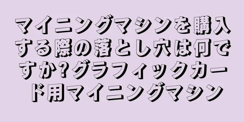 マイニングマシンを購入する際の落とし穴は何ですか?グラフィックカード用マイニングマシン