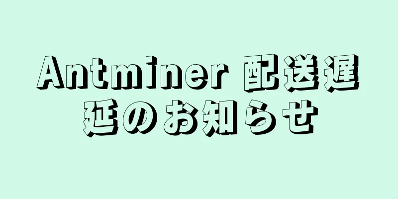Antminer 配送遅延のお知らせ