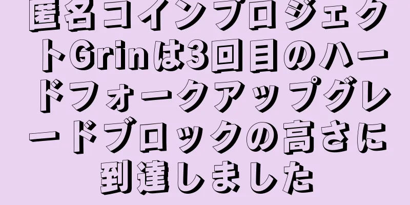 匿名コインプロジェクトGrinは3回目のハードフォークアップグレードブロックの高さに到達しました