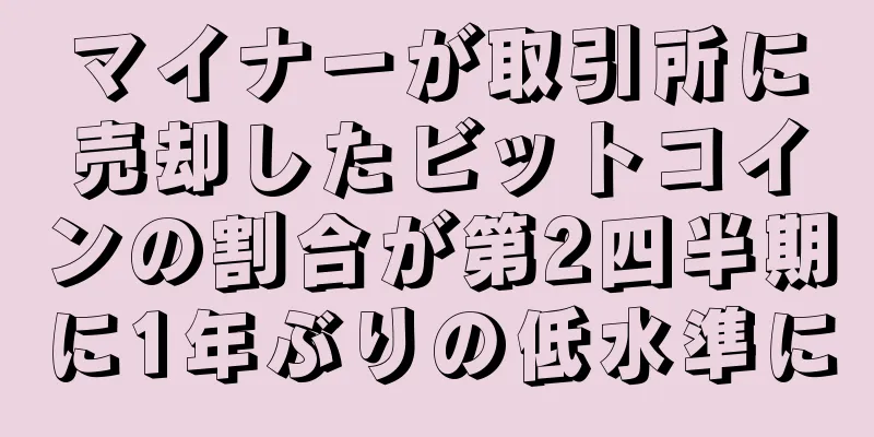 マイナーが取引所に売却したビットコインの割合が第2四半期に1年ぶりの低水準に
