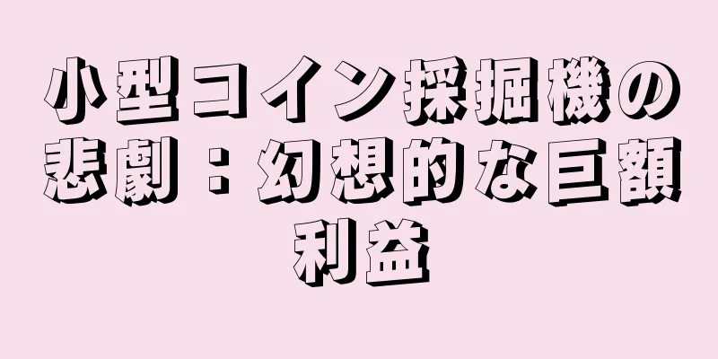 小型コイン採掘機の悲劇：幻想的な巨額利益