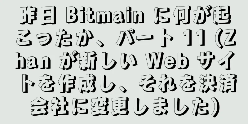 昨日 Bitmain に何が起こったか、パート 11 (Zhan が新しい Web サイトを作成し、それを決済会社に変更しました)