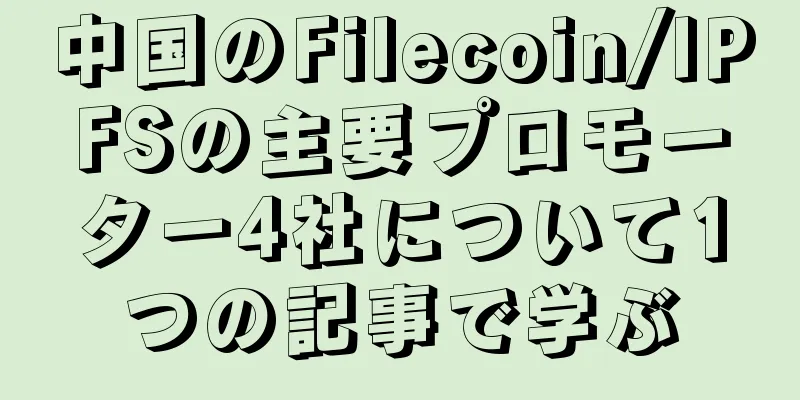 中国のFilecoin/IPFSの主要プロモーター4社について1つの記事で学ぶ
