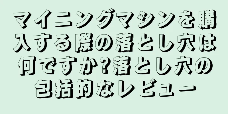 マイニングマシンを購入する際の落とし穴は何ですか?落とし穴の包括的なレビュー