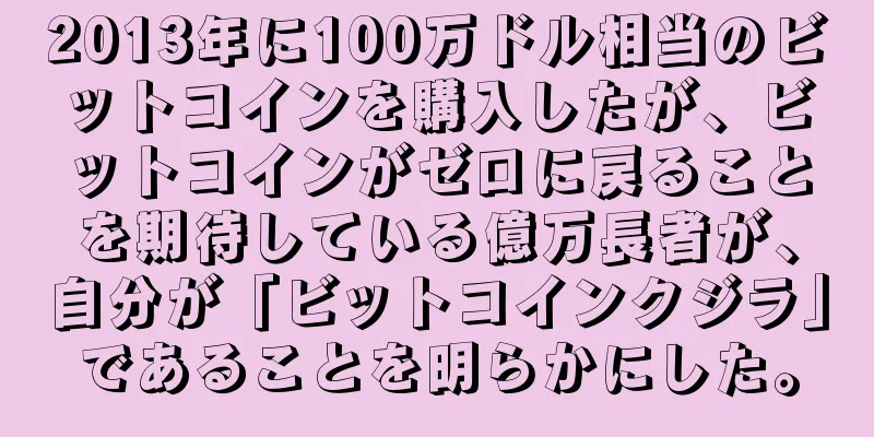 2013年に100万ドル相当のビットコインを購入したが、ビットコインがゼロに戻ることを期待している億万長者が、自分が「ビットコインクジラ」であることを明らかにした。