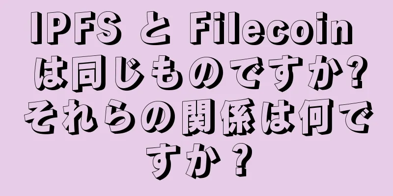 IPFS と Filecoin は同じものですか?それらの関係は何ですか？