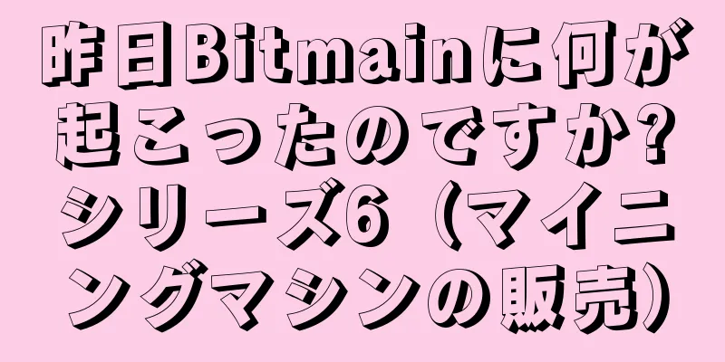 昨日Bitmainに何が起こったのですか?シリーズ6（マイニングマシンの販売）