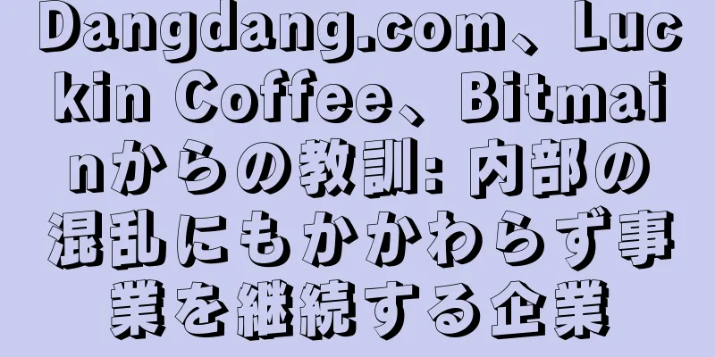 Dangdang.com、Luckin Coffee、Bitmainからの教訓: 内部の混乱にもかかわらず事業を継続する企業