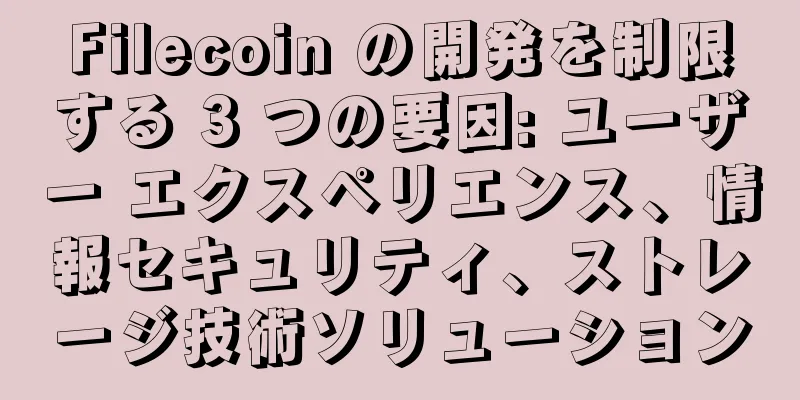 Filecoin の開発を制限する 3 つの要因: ユーザー エクスペリエンス、情報セキュリティ、ストレージ技術ソリューション