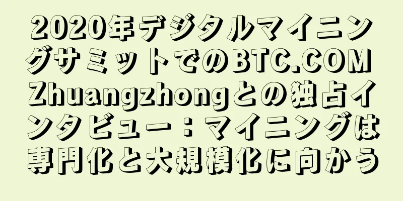2020年デジタルマイニングサミットでのBTC.COM Zhuangzhongとの独占インタビュー：マイニングは専門化と大規模化に向かう