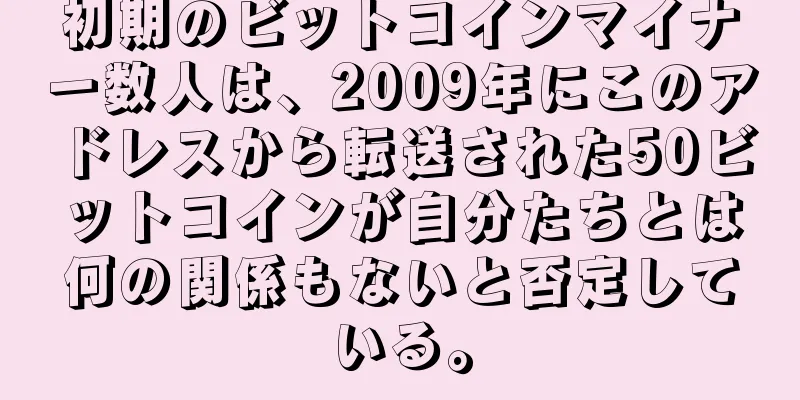 初期のビットコインマイナー数人は、2009年にこのアドレスから転送された50ビットコインが自分たちとは何の関係もないと否定している。
