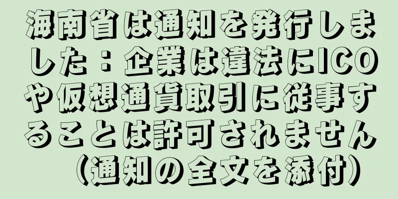 海南省は通知を発行しました：企業は違法にICOや仮想通貨取引に従事することは許可されません（通知の全文を添付）