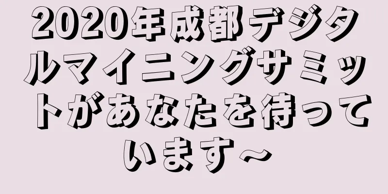 2020年成都デジタルマイニングサミットがあなたを待っています〜