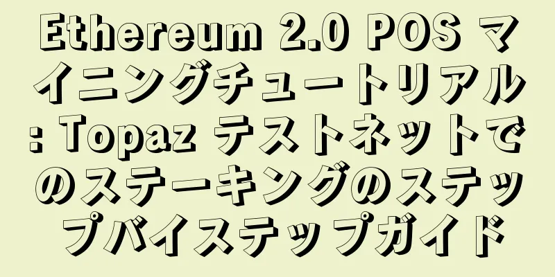 Ethereum 2.0 POS マイニングチュートリアル: Topaz テストネットでのステーキングのステップバイステップガイド