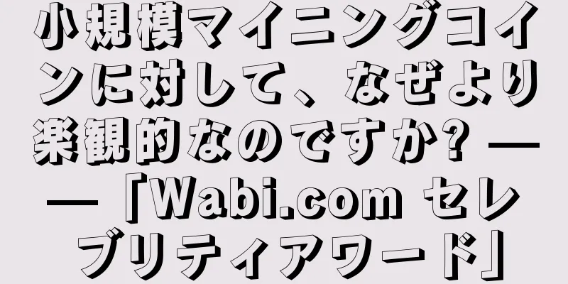 小規模マイニングコインに対して、なぜより楽観的なのですか? ——「Wabi.com セレブリティアワード」