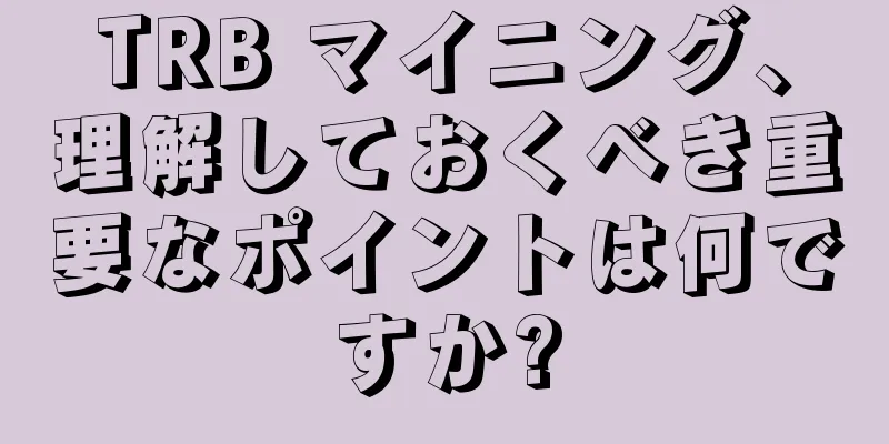 TRB マイニング、理解しておくべき重要なポイントは何ですか?
