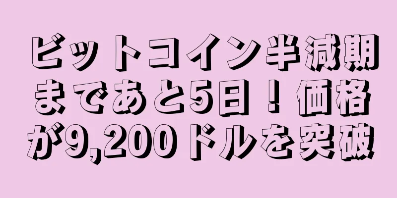 ビットコイン半減期まであと5日！価格が9,200ドルを突破