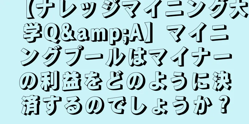 【ナレッジマイニング大学Q&A】マイニングプールはマイナーの利益をどのように決済するのでしょうか？
