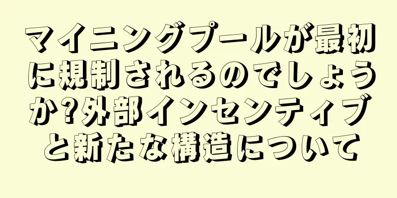 マイニングプールが最初に規制されるのでしょうか?外部インセンティブと新たな構造について