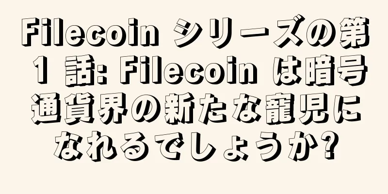 Filecoin シリーズの第 1 話: Filecoin は暗号通貨界の新たな寵児になれるでしょうか?