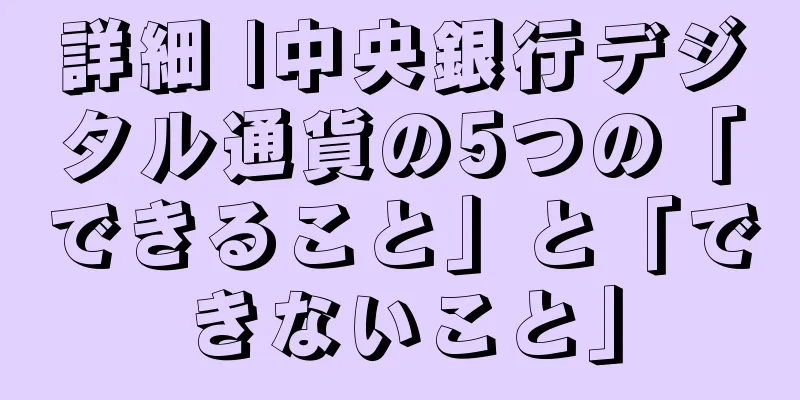 詳細 |中央銀行デジタル通貨の5つの「できること」と「できないこと」