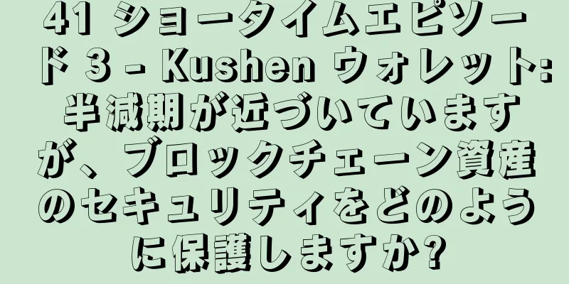 41 ショータイムエピソード 3 - Kushen ウォレット: 半減期が近づいていますが、ブロックチェーン資産のセキュリティをどのように保護しますか?