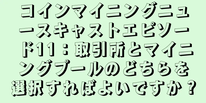 コインマイニングニュースキャストエピソード11：取引所とマイニングプールのどちらを選択すればよいですか？
