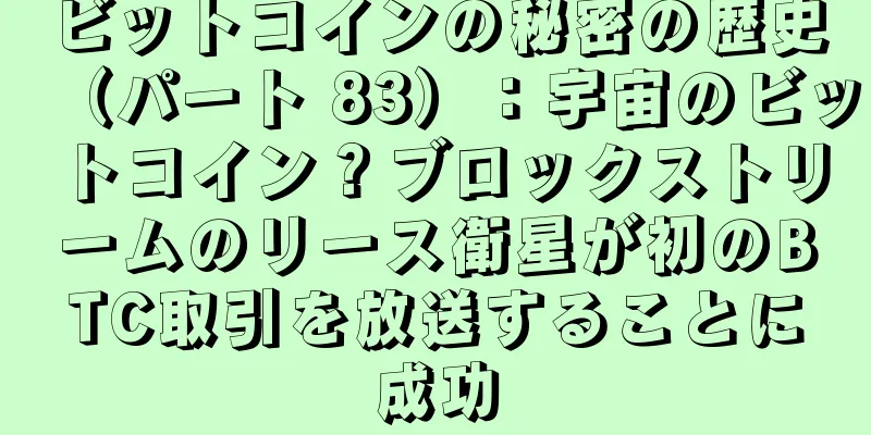 ビットコインの秘密の歴史（パート 83）：宇宙のビットコイン？ブロックストリームのリース衛星が初のBTC取引を放送することに成功