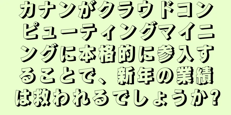 カナンがクラウドコンピューティングマイニングに本格的に参入することで、新年の業績は救われるでしょうか?