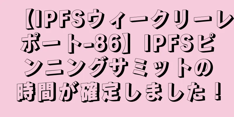 【IPFSウィークリーレポート-86】IPFSピンニングサミットの時間が確定しました！