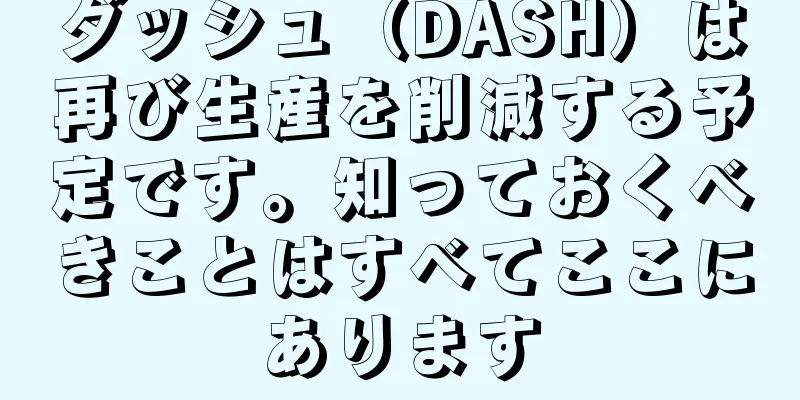 ダッシュ（DASH）は再び生産を削減する予定です。知っておくべきことはすべてここにあります