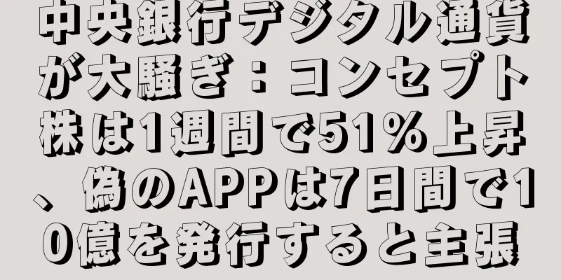 中央銀行デジタル通貨が大騒ぎ：コンセプト株は1週間で51％上昇、偽のAPPは7日間で10億を発行すると主張