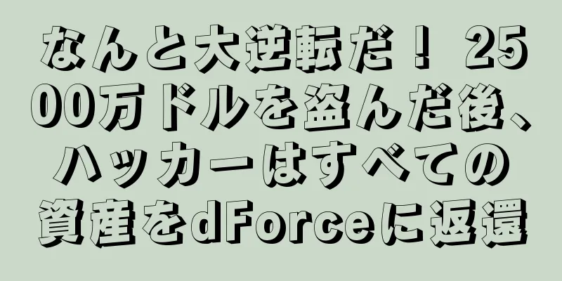 なんと大逆転だ！ 2500万ドルを盗んだ後、ハッカーはすべての資産をdForceに返還
