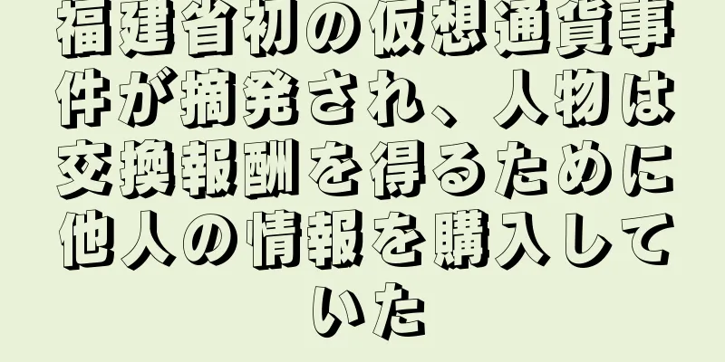 福建省初の仮想通貨事件が摘発され、人物は交換報酬を得るために他人の情報を購入していた