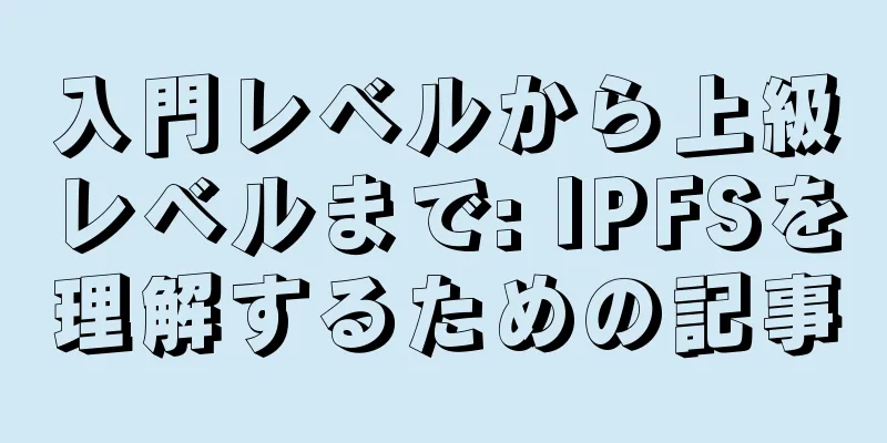 入門レベルから上級レベルまで: IPFSを理解するための記事