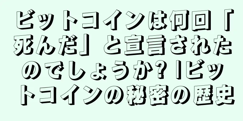 ビットコインは何回「死んだ」と宣言されたのでしょうか? |ビットコインの秘密の歴史