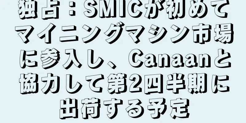 独占：SMICが初めてマイニングマシン市場に参入し、Canaanと協力して第2四半期に出荷する予定