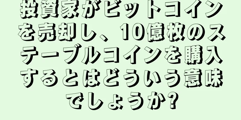 投資家がビットコインを売却し、10億枚のステーブルコインを購入するとはどういう意味でしょうか?