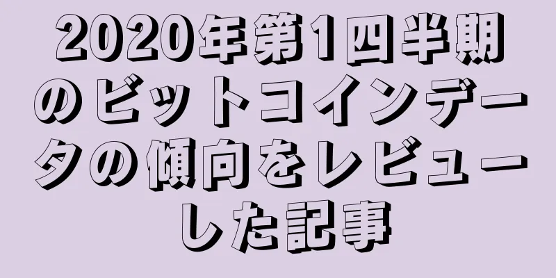 2020年第1四半期のビットコインデータの傾向をレビューした記事