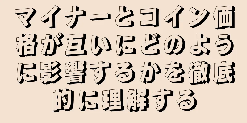マイナーとコイン価格が互いにどのように影響するかを徹底的に理解する